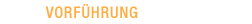 VORFÜHRUNG